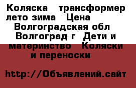 Коляска - трансформер лето-зима › Цена ­ 7 500 - Волгоградская обл., Волгоград г. Дети и материнство » Коляски и переноски   